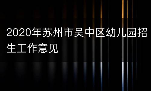 2020年苏州市吴中区幼儿园招生工作意见