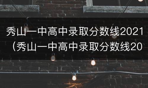 秀山一中高中录取分数线2021（秀山一中高中录取分数线2020）