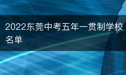 2022东莞中考五年一贯制学校名单