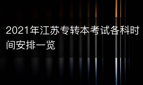 2021年江苏专转本考试各科时间安排一览