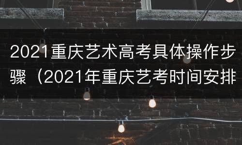 2021重庆艺术高考具体操作步骤（2021年重庆艺考时间安排）