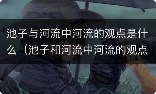 池子与河流中河流的观点是什么（池子和河流中河流的观点）