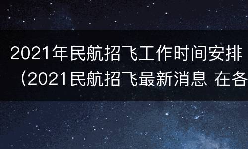 2021年民航招飞工作时间安排（2021民航招飞最新消息 在各地招飞时间）