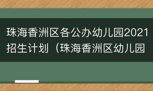 珠海香洲区各公办幼儿园2021招生计划（珠海香洲区幼儿园报名2020）