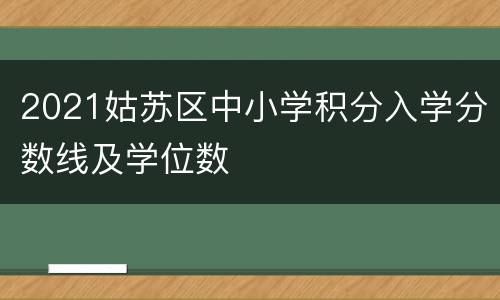 2021姑苏区中小学积分入学分数线及学位数