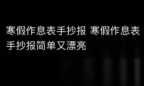 寒假作息表手抄报 寒假作息表手抄报简单又漂亮