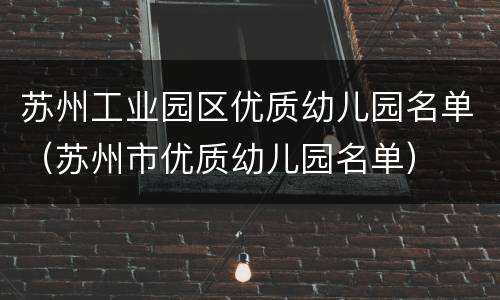 苏州工业园区优质幼儿园名单（苏州市优质幼儿园名单）
