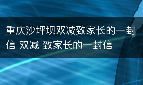 重庆沙坪坝双减致家长的一封信 双减 致家长的一封信
