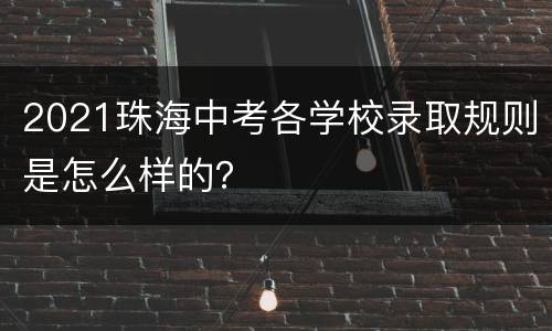 2021珠海中考各学校录取规则是怎么样的？
