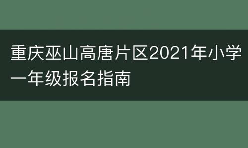 重庆巫山高唐片区2021年小学一年级报名指南