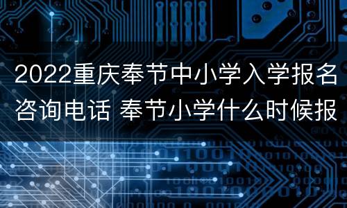 2022重庆奉节中小学入学报名咨询电话 奉节小学什么时候报名