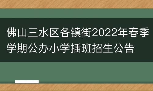 佛山三水区各镇街2022年春季学期公办小学插班招生公告