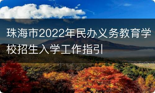珠海市2022年民办义务教育学校招生入学工作指引