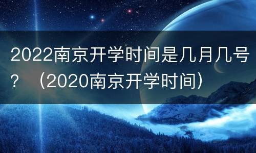 2022南京开学时间是几月几号？（2020南京开学时间）