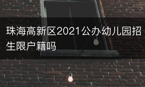 珠海高新区2021公办幼儿园招生限户籍吗