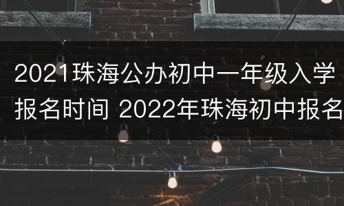2021珠海公办初中一年级入学报名时间 2022年珠海初中报名时间