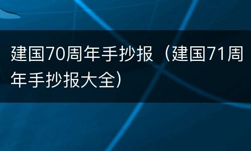 建国70周年手抄报（建国71周年手抄报大全）