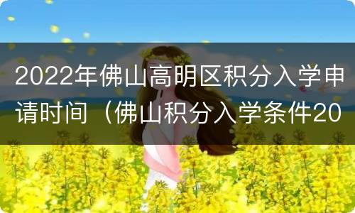 2022年佛山高明区积分入学申请时间（佛山积分入学条件2020）