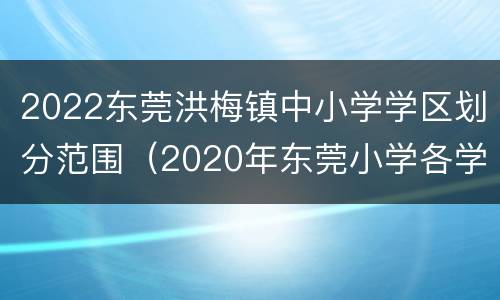 2022东莞洪梅镇中小学学区划分范围（2020年东莞小学各学区划分）