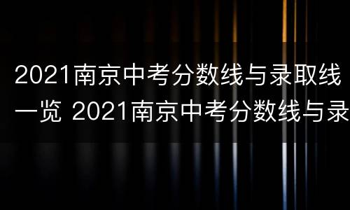 2021南京中考分数线与录取线一览 2021南京中考分数线与录取线一览表