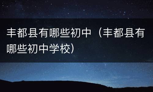 丰都县有哪些初中（丰都县有哪些初中学校）