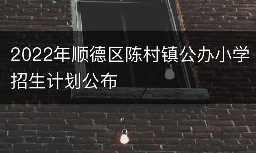 2022年顺德区陈村镇公办小学招生计划公布
