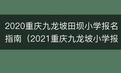 2020重庆九龙坡田坝小学报名指南（2021重庆九龙坡小学报名）