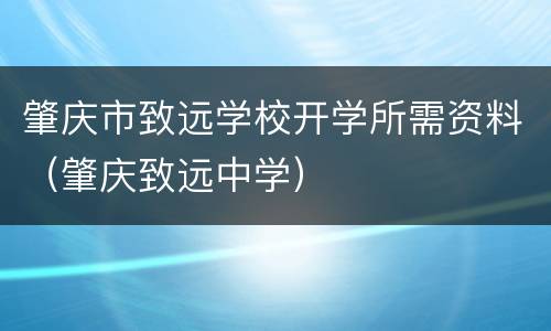 肇庆市致远学校开学所需资料（肇庆致远中学）