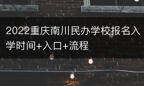 2022重庆南川民办学校报名入学时间+入口+流程