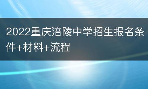 2022重庆涪陵中学招生报名条件+材料+流程