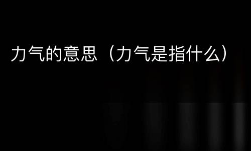 力气的意思（力气是指什么）