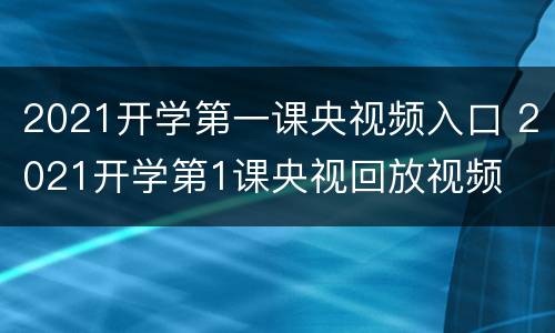 2021开学第一课央视频入口 2021开学第1课央视回放视频