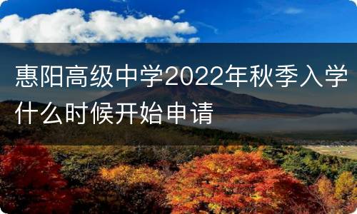 惠阳高级中学2022年秋季入学什么时候开始申请