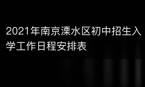 2021年南京溧水区初中招生入学工作日程安排表