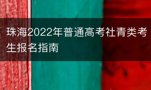 珠海2022年普通高考社青类考生报名指南