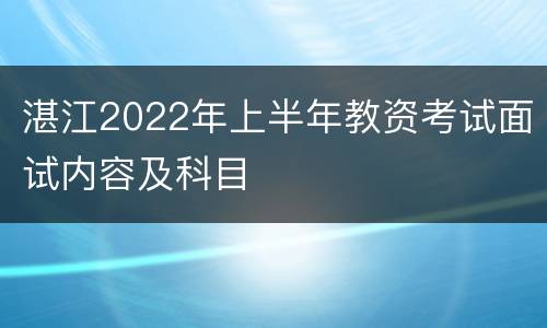 湛江2022年上半年教资考试面试内容及科目