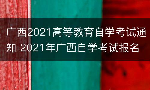 广西2021高等教育自学考试通知 2021年广西自学考试报名