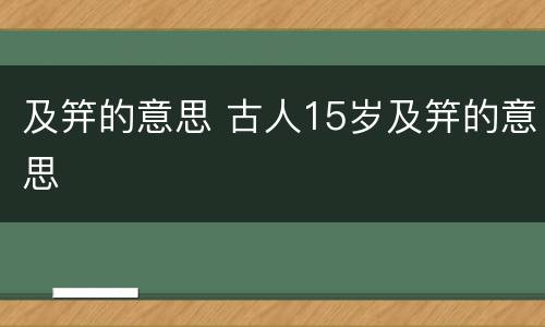 及笄的意思 古人15岁及笄的意思
