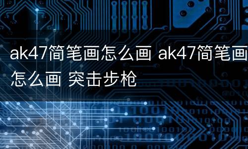ak47简笔画怎么画 ak47简笔画怎么画 突击步枪