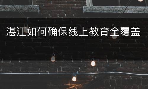 湛江如何确保线上教育全覆盖