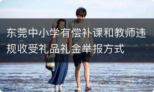 东莞中小学有偿补课和教师违规收受礼品礼金举报方式