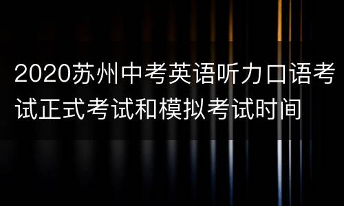 2020苏州中考英语听力口语考试正式考试和模拟考试时间