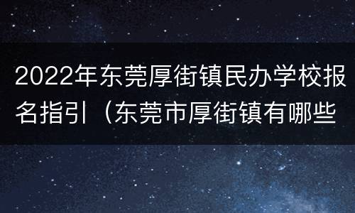 2022年东莞厚街镇民办学校报名指引（东莞市厚街镇有哪些民办学校）