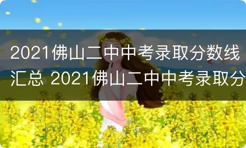 2021佛山二中中考录取分数线汇总 2021佛山二中中考录取分数线汇总表