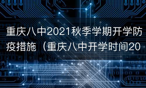 重庆八中2021秋季学期开学防疫措施（重庆八中开学时间2021）