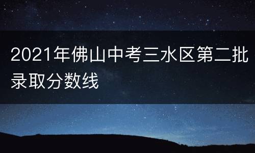 2021年佛山中考三水区第二批录取分数线
