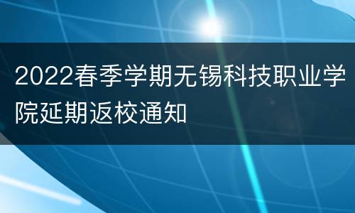 2022春季学期无锡科技职业学院延期返校通知