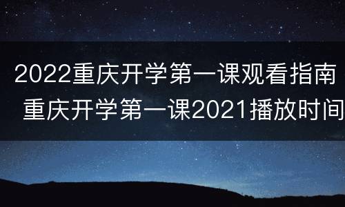 2022重庆开学第一课观看指南 重庆开学第一课2021播放时间