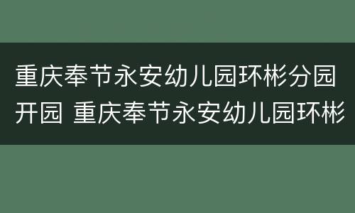 重庆奉节永安幼儿园环彬分园开园 重庆奉节永安幼儿园环彬分园开园时间