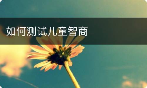 如何测试儿童智商
